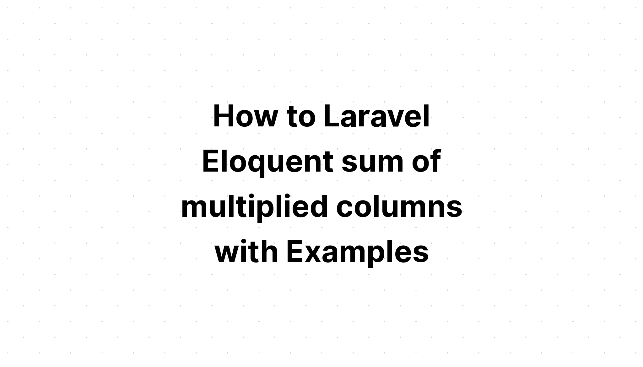 Làm thế nào để Laravel tổng Eloquent của các cột nhân với các ví dụ